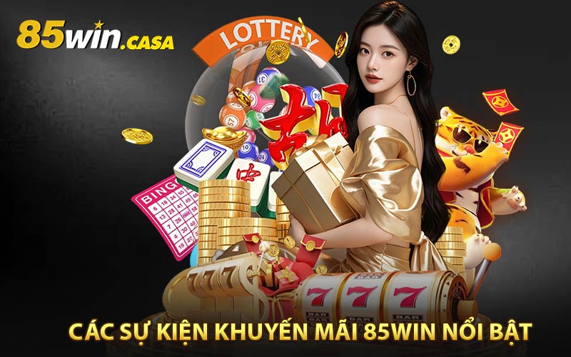 Các sự kiện nổi bật do khuyến mãi 85WIN triển khai